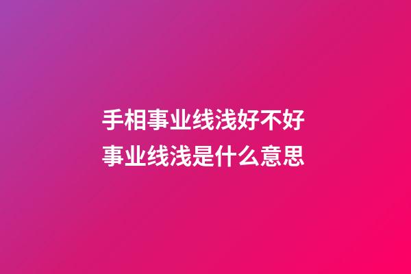 手相事业线浅好不好 事业线浅是什么意思
